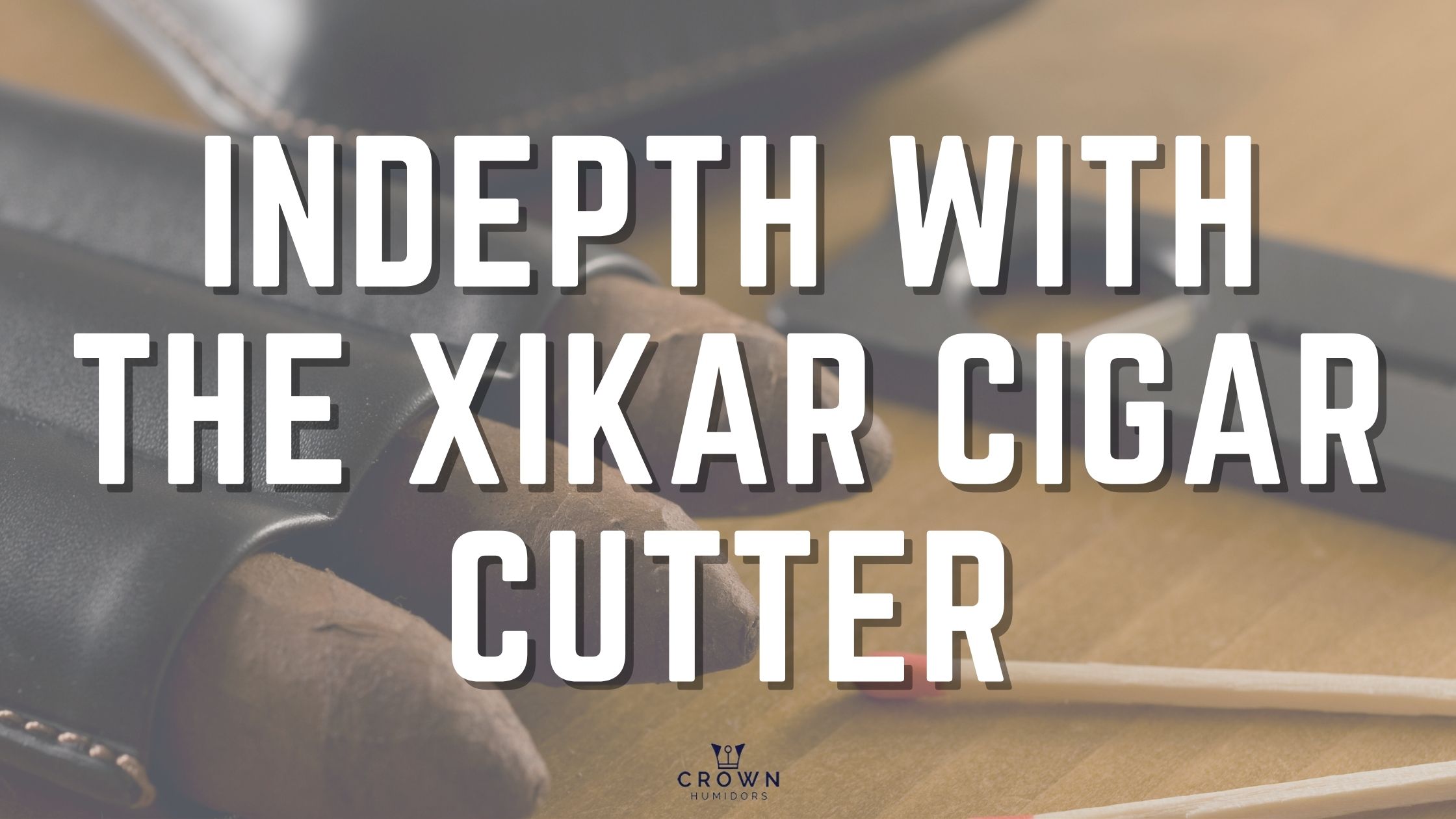 Indepth with the Xikar Cigar Cutter